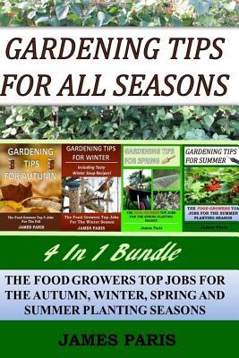 [37c57] #Read^ Gardening Tips For All Seasons 4 In 1 Bundle: The Food Growers Top Jobs For The Autumn, Winter, Spring And Summer Planting Seasons - James Paris *e.P.u.b~