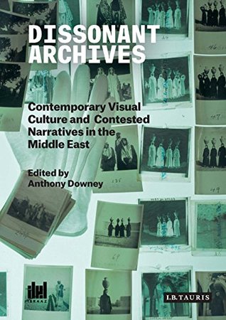 [7388d] ^R.e.a.d% %O.n.l.i.n.e~ Dissonant Archives: Contemporary Visual Culture and Contested Narratives in the Middle East (Ibraaz and the Visual Culture in the Middle East) - Anthony Downey %P.D.F!