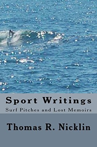 [2c0b1] !Download# Sport Writings: Surf Pitches and Lost Memoirs - Thomas R. Nicklin ^PDF@