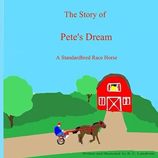 [114de] ~F.u.l.l.^ ^D.o.w.n.l.o.a.d% The Story of Pete's Dream: A Standardbred Race Horse - R.C. Landrum #PDF#