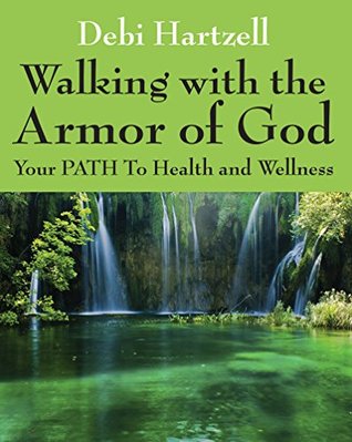 [4da8c] %Read@ Walking with the Armor of God: Your PATH To Health and Wellness - Debi Hartzell !ePub!