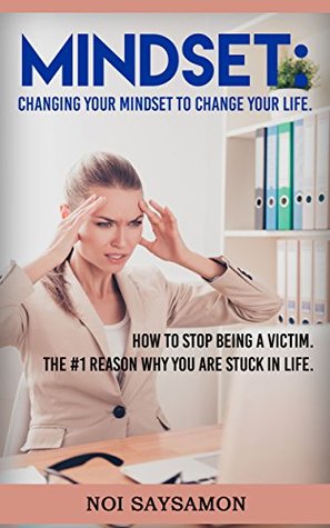 [91ad2] ~R.e.a.d% Mindset: Changing Your Mindset To Change Your Life: How To Stop Being A Victim. The #1 Reason Why You Are Stuck In Life (Mindset, Mindfulness, Self Confidence, Habits,Mindset for success) - Noi Saysamon ~PDF%