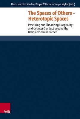 [5d7c7] ~R.e.a.d~ ~O.n.l.i.n.e* The Spaces of Others - Heterotopic Spaces: Practicing and Theorizing Hospitality and Counter-Conduct Beyond the Religion/Secular Border - Hans-Joachim Sander #P.D.F!