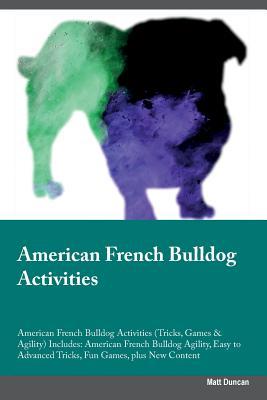 [b5b33] %Download@ American French Bulldog Activities American French Bulldog Activities (Tricks, Games & Agility) Includes: American French Bulldog Agility, Easy to Advanced Tricks, Fun Games, plus New Content - Matt Duncan %ePub@