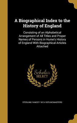 [398cb] #Download! A Biographical Index to the History of England: Consisting of an Alphabetical Arrangement of All Titles and Proper Names of Persons in Hume's History of England with Biographical Articles Attached - S.Y. McMasters %P.D.F^