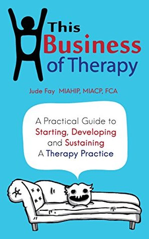 [4e304] ~R.e.a.d@ !O.n.l.i.n.e~ This Business of Therapy: A Practical Guide to Starting, Developing and Sustaining a Therapy Practice - Jude Fay *ePub#