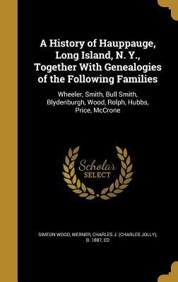 [4ae5c] %Download~ A History of Hauppauge, Long Island, N. Y., Together with Genealogies of the Following Families: Wheeler, Smith, Bull Smith, Blydenburgh, Wood, Rolph, Hubbs, Price, McCrone - Simeon Wood !PDF~