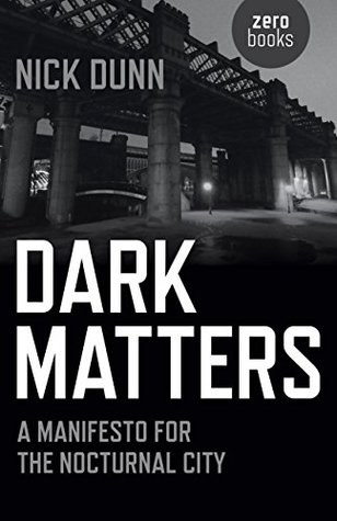 [01f80] %F.u.l.l.^ *D.o.w.n.l.o.a.d# Dark Matters: A Manifesto for the Nocturnal City - Nick Dunn ~PDF!