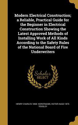 [8ec1d] ~R.e.a.d^ Modern Electrical Construction; A Reliable, Practical Guide for the Beginner in Electrical Construction Showing the Latest Approved Methods of Installing Work of All Kinds According to the Safety Rules of the National Board of Fire Underwriters - Henry Charles Horstmann %ePub%