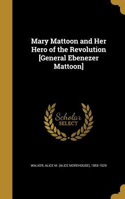 [e4561] @Read% Mary Mattoon and Her Hero of the Revolution [General Ebenezer Mattoon] - Alice M 1855-1929 Walker !PDF*