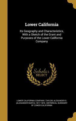 [b199f] #Full! !Download* Lower California: Its Geography and Characteristics, with a Sketch of the Grant and Purposes of the Lower California Company - Lower California Company ~PDF^