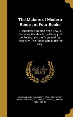 de3b3] %D.o.w.n.l.o.a.d@ The Makers of Modern Rome; In Four Books: I. Honourable Women Not a Few. II. the Popes Who Made the Papacy. III. Lo Popolo: And the Tribune of the People. IV. the Popes Who Made the City. - Mrs. Oliphant ^ePub^