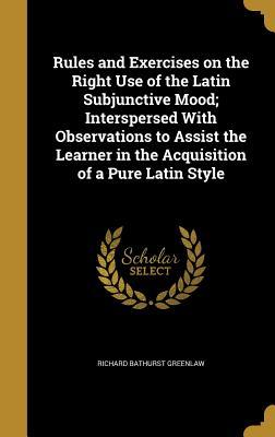 [0a0cf] *Read! Rules and Exercises on the Right Use of the Latin Subjunctive Mood; Interspersed with Observations to Assist the Learner in the Acquisition of a Pure Latin Style - Richard Bathurst Greenlaw ^e.P.u.b!