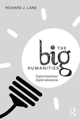 [b7600] ~Full* ~Download# The Big Humanities: Digital Humanities/Digital Laboratories - Richard J Lane %P.D.F~