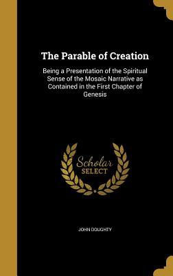 4bac5] ~D.o.w.n.l.o.a.d@ The Parable of Creation: Being a Presentation of the Spiritual Sense of the Mosaic Narrative as Contained in the First Chapter of Genesis - John Doughty ^e.P.u.b~