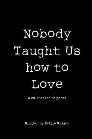 4ba90] ^D.o.w.n.l.o.a.d! Nobody Taught Us How to Love: A collection of poems - Kellie Wilson @P.D.F!