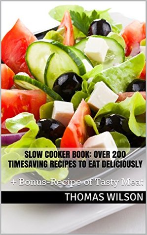 [cb8ef] ~Full^ ^Download! Slow Cooker Book: Over 200 Timesaving Recipes To Eat Deliciously:   Bonus-Recipe of Tasty Meat - Thomas Wilson ~P.D.F^