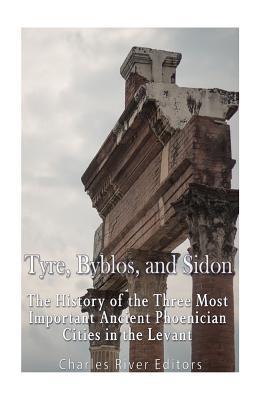 [313a0] ~Read# *Online% Tyre, Byblos, and Sidon: The History of the Three Most Important Ancient Phoenician Cities in the Levant - Charles River Editors @ePub@