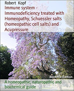 [e94da] @R.e.a.d# *O.n.l.i.n.e* Immune system - Immunodeficiency treated with Homeopathy, Schuessler salts (homeopathic cell salts) and Acupressure: A homeopathic, naturopathic and biochemical guide - Robert Kopf %PDF!