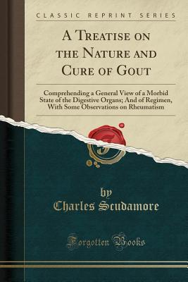 [df146] *Download% A Treatise on the Nature and Cure of Gout: Comprehending a General View of a Morbid State of the Digestive Organs; And of Regimen, with Some Observations on Rheumatism (Classic Reprint) - Charles Scudamore ^ePub@