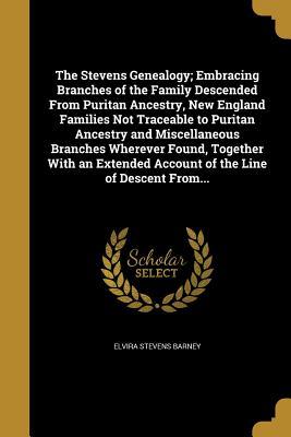 [5a46f] ~Download# The Stevens Genealogy; Embracing Branches of the Family Descended from Puritan Ancestry, New England Families Not Traceable to Puritan Ancestry and Miscellaneous Branches Wherever Found, Together with an Extended Account of the Line of Descent From - Elvira Stevens Barney !e.P.u.b^