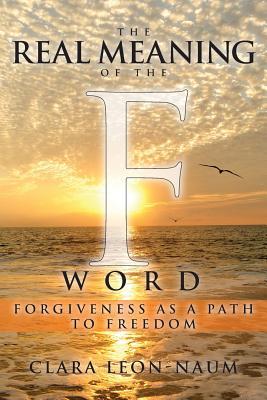 [ecc64] %R.e.a.d~ The Real Meaning of the F Word: Forgiveness, as a Path to Freedom - Clara Naum ^e.P.u.b@