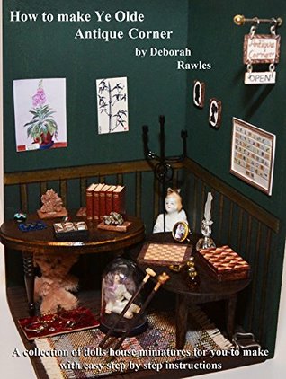 [57f48] ~Read@ How to make Ye Olde Antique Corner: A collection of dolls house miniatures for you to make, with easy step by step instructions. - Deborah Rawles #e.P.u.b^