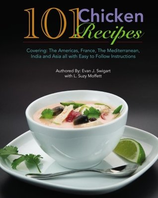 [868ee] !Read@ 101 Chicken Recipes: Covering: The Americas, France, The Mediterranean, India and Asia all with Easy to Follow Instructions - Evan J. Swigart #ePub!