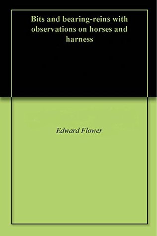[e1b84] !F.u.l.l.# #D.o.w.n.l.o.a.d~ Bits and bearing-reins with observations on horses and harness - Edward Flower ^PDF#