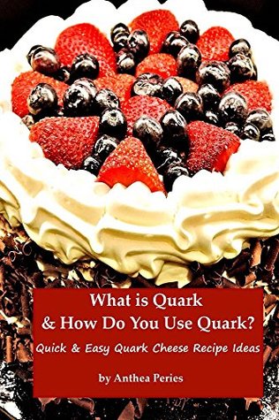 f0220] *D.o.w.n.l.o.a.d# What is Quark and How Do You Use Quark?: Quick and Easy Quark Cheese Recipe Ideas (Step by step Book 3) - Anthea Peries ~PDF%