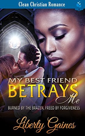 c3151] #D.o.w.n.l.o.a.d# My Best Friend Betrays Me: Burned by the Brazen, Freed by Forgiveness - Liberty Gaines !ePub!