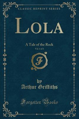 [aeabd] !F.u.l.l.# @D.o.w.n.l.o.a.d! Lola, Vol. 1 of 3: A Tale of the Rock (Classic Reprint) - Arthur Griffiths !P.D.F%