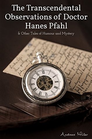 [73fcc] !R.e.a.d* The Transcendental Observations of Doctor Hanes Pfahl: And other Tales of Humour and Mystery - Andreas Müller ~ePub#