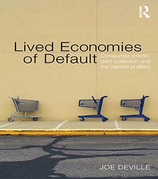 [21a6c] #R.e.a.d% Lived Economies of Default: Consumer Credit, Debt Collection and the Capture of Affect (CRESC) - Joe Deville *PDF*