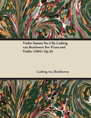 [216a0] *Read% Violin Sonata No.5 By Ludwig van Beethoven For Piano and Violin (1801) Op.24 - Ludwig van Beethoven #e.P.u.b!