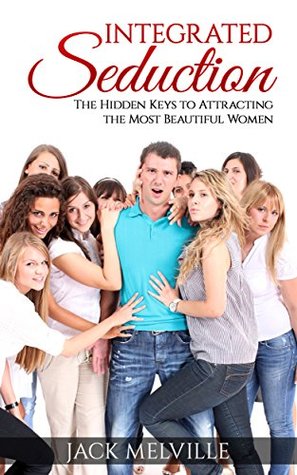 [6300b] #Full% !Download* Attract Women: Integrated Seduction 2017: The Hidden Keys to Attracting the Most Beautiful Women (Relationship and Dating advice, Alpha male, What women  What women want, Escape The Friendzone) - Jack Melville !ePub@