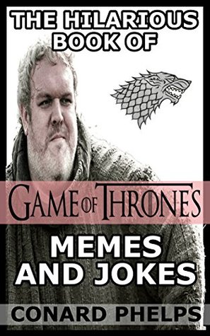 [eb51f] %R.e.a.d! *O.n.l.i.n.e! The Hilarious Book Of Game Of Thrones Memes And Jokes - Conard Phelps ~P.D.F~