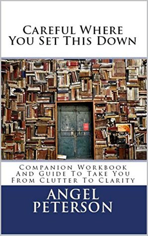 [e24e0] ~R.e.a.d! Careful Where You Set This Down: Companion Workbook and Guide to take you from Clutter to Clarity (Journey Series 2) - Angel Peterson #e.P.u.b!