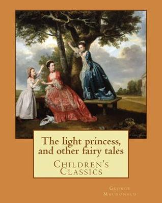 [5509b] !R.e.a.d^ The light princess, and other fairy tales. By: George Macdonald, illustrated By: Maud Humphrey: Children's Classics - George MacDonald !P.D.F#