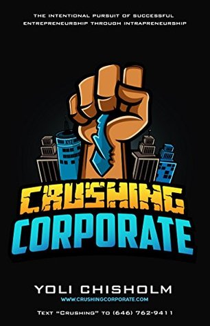 [9a908] *Read% Crushing Corporate: The Intentional Pursuit of Entrepreneurship through Intrapreneurship - Yoli Chisholm !P.D.F@