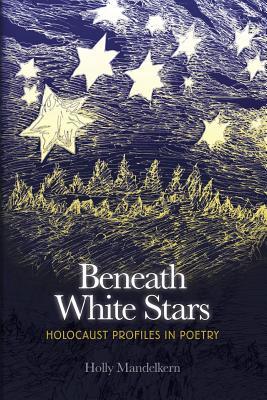 [7b286] *R.e.a.d# *O.n.l.i.n.e* Beneath White Stars: Holocaust Profiles in Poetry - Holly Mandelkern %ePub#