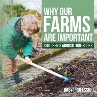 a442f] ^D.o.w.n.l.o.a.d% Why Our Farms Are Important - Children's Agriculture Books - Baby Professor *P.D.F%