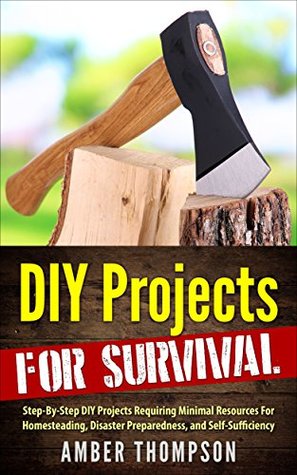 [8ec8c] ^Read% #Online~ DIY Projects For Survival: Step-By-Step DIY Survival Projects Requiring Minimal Resources For Homesteading, Disaster Preparedness, and Self-Sufficiency - Amber Thompson *PDF!