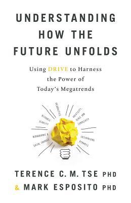 [d4b45] *Full^ ~Download~ Understanding How the Future Unfolds: Using Drive to Harness the Power of Today's Megatrends - Terence C.M. Tse %e.P.u.b~