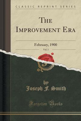 e3338] !D.o.w.n.l.o.a.d* The Improvement Era, Vol. 3: February, 1900 (Classic Reprint) - Joseph F. Smith *PDF~