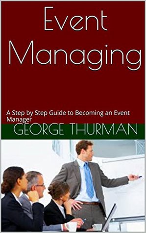 [c47bd] ^R.e.a.d% ^O.n.l.i.n.e# Event Managing: A Step by Step Guide to Becoming an Event Manager - George Thurman ~e.P.u.b!