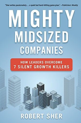 88342] @D.o.w.n.l.o.a.d@ Mighty Midsized Companies: How Leaders Overcome 7 Silent Growth Killers - Robert Sher *ePub#