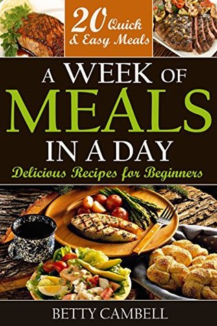 [65803] @Read* A Week of Meals in a Day; Delicious Recipes For Beginers: 20 Quick and Easy Recipes You Can Make in a Day (Betty Cambell Cookbooks) - Betty Cambell *ePub@