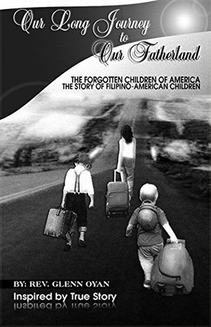 [031a0] *R.e.a.d% Our Long Journey To Our Fatherland: The Forgotten Children of America The story of the Filipino-American Children - Ann Dizon #ePub*