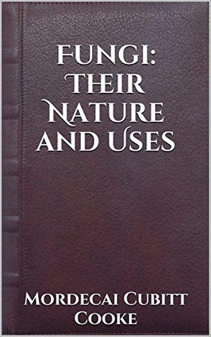 [eb819] ^F.u.l.l.* ~D.o.w.n.l.o.a.d% Fungi: Their Nature and Uses (Illustrated) (Annotated) - Mordecai Cubitt Cooke *PDF#